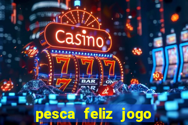 pesca feliz jogo cassino download